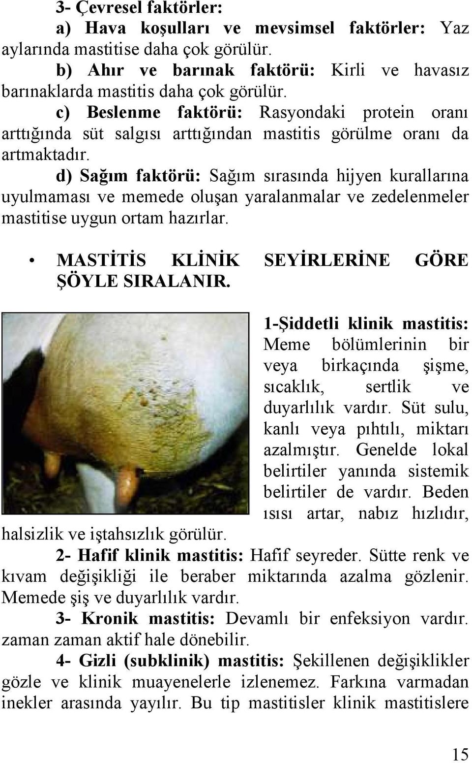 d) Sağım faktörü: Sağım sırasında hijyen kurallarına uyulmaması ve memede oluşan yaralanmalar ve zedelenmeler mastitise uygun ortam hazırlar. MASTĠTĠS KLĠNĠK SEYĠRLERĠNE GÖRE ġöyle SIRALANIR.