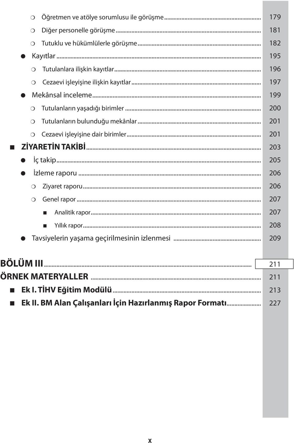 .. 201 Cezaevi işleyişine dair birimler... 201 ZİYARETİN TAKİBİ... 203 İç takip... 205 İzleme raporu... 206 Ziyaret raporu... 206 Genel rapor... 207 Analitik rapor.