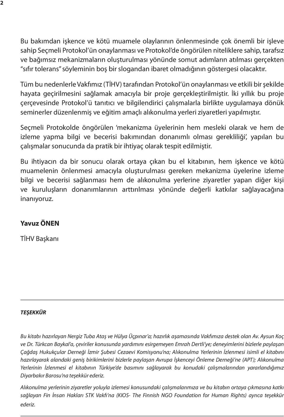 Tüm bu nedenlerle Vakfımız (TİHV) tarafından Protokol ün onaylanması ve etkili bir şekilde hayata geçirilmesini sağlamak amacıyla bir proje gerçekleştirilmiştir.