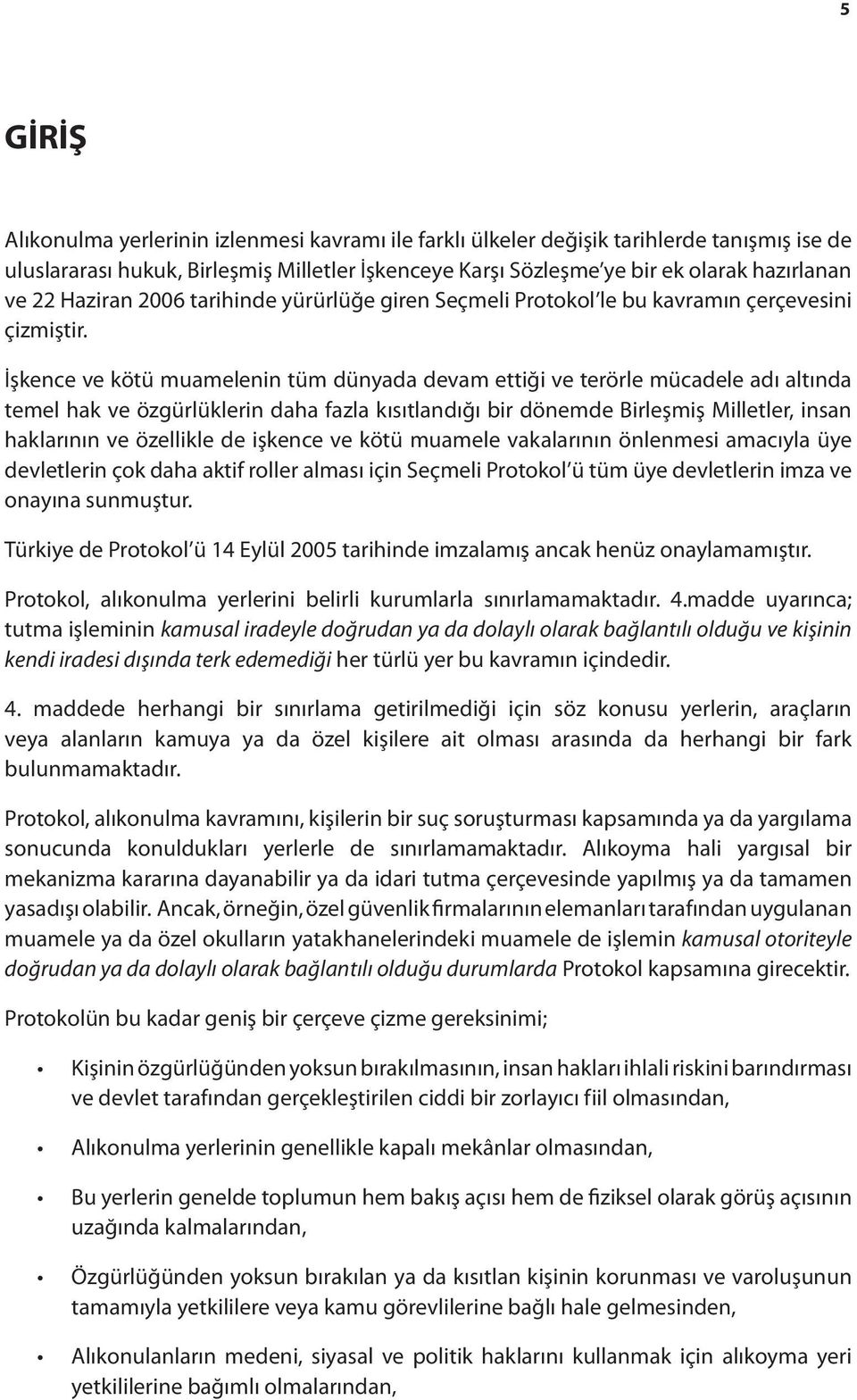 İşkence ve kötü muamelenin tüm dünyada devam ettiği ve terörle mücadele adı altında temel hak ve özgürlüklerin daha fazla kısıtlandığı bir dönemde Birleşmiş Milletler, insan haklarının ve özellikle