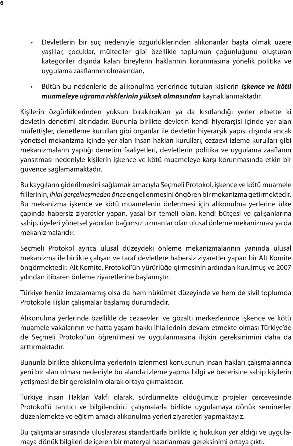 olmasından kaynaklanmaktadır. Kişilerin özgürlüklerinden yoksun bırakıldıkları ya da kısıtlandığı yerler elbette ki devletin denetimi altındadır.