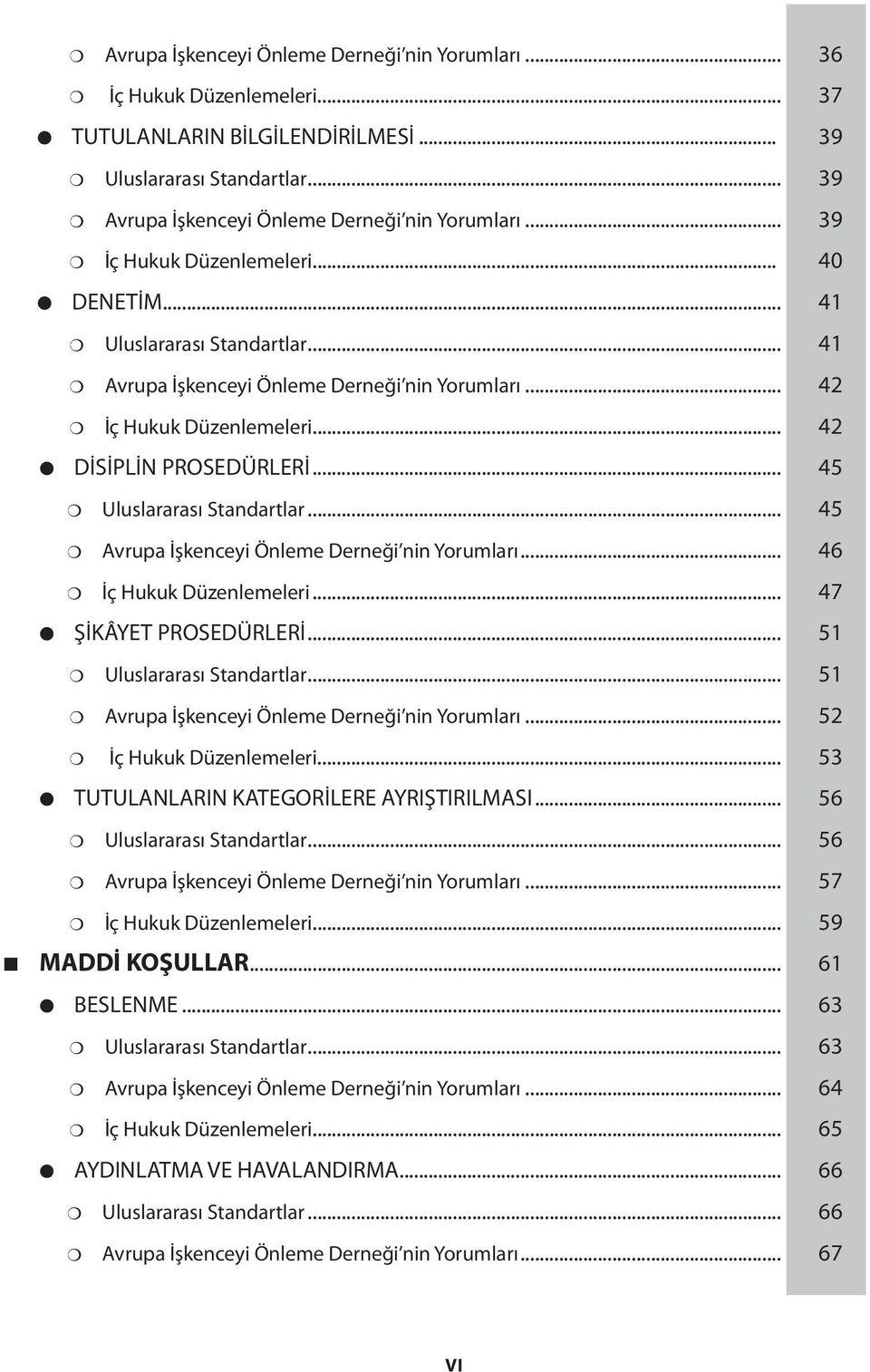 .. 45 Uluslararası Standartlar... 45 Avrupa İşkenceyi Önleme Derneği nin Yorumları... 46 İç Hukuk Düzenlemeleri... 47 ŞİKÂYET PROSEDÜRLERİ... 51 Uluslararası Standartlar.