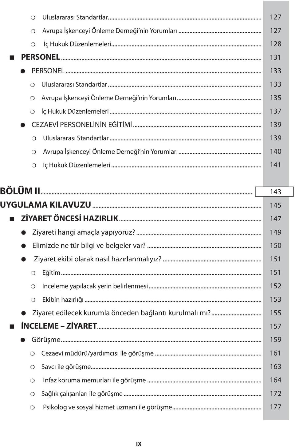 .. 139 Avrupa İşkenceyi Önleme Derneği nin Yorumları... 140 İç Hukuk Düzenlemeleri... 141 BÖLÜM II... 143 UYGULAMA KILAVUZU... 145 ZİYARET ÖNCESİ HAZIRLIK... 147 Ziyareti hangi amaçla yapıyoruz?