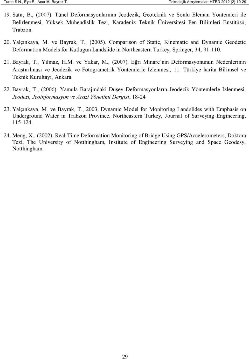 ve Bayrak, T., (2005). Comparison of Static, Kinematic and Dynamic Geodetic Deformation Models for Kutlugün Landslide in Northeastern Turkey, Springer, 34, 91-110. 21. Bayrak, T., Yılmaz, H.M. ve Yakar, M.