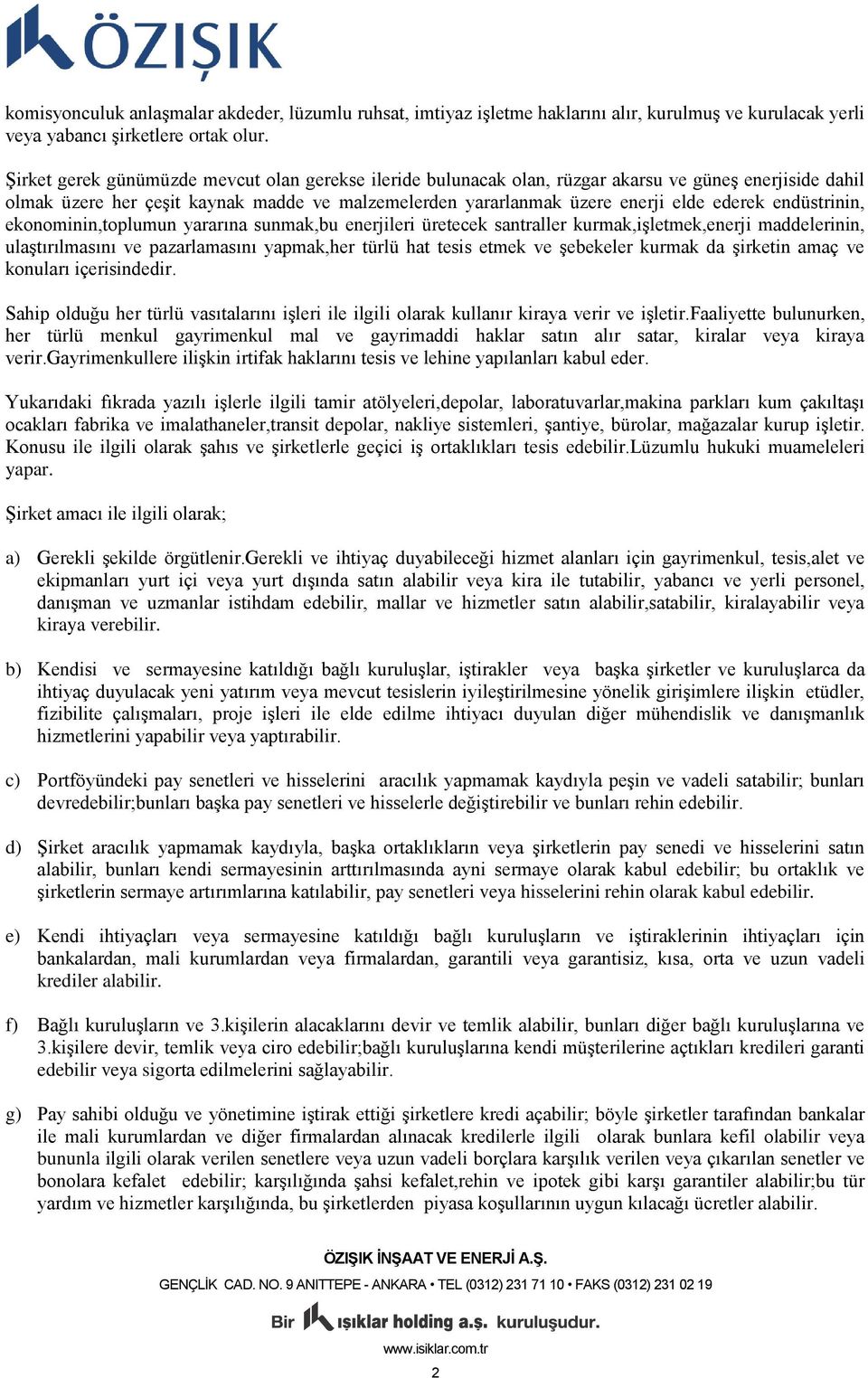 endüstrinin, ekonominin,toplumun yararına sunmak,bu enerjileri üretecek santraller kurmak,işletmek,enerji maddelerinin, ulaştırılmasını ve pazarlamasını yapmak,her türlü hat tesis etmek ve şebekeler