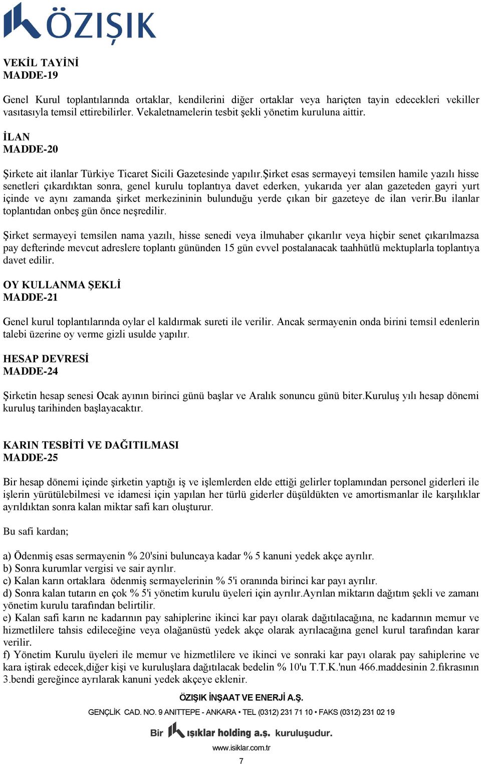 şirket esas sermayeyi temsilen hamile yazılı hisse senetleri çıkardıktan sonra, genel kurulu toplantıya davet ederken, yukarıda yer alan gazeteden gayri yurt içinde ve aynı zamanda şirket