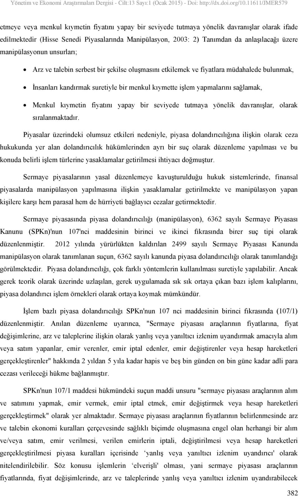 Menkul kıymetin fiyatını yapay bir seviyede tutmaya yönelik davranışlar, olarak sıralanmaktadır.