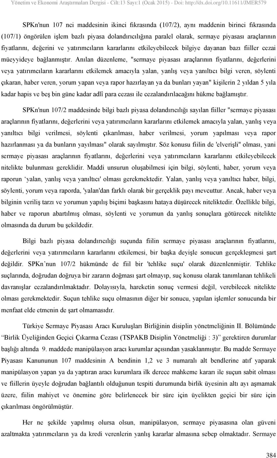 Anılan düzenleme, "sermaye piyasası araçlarının fiyatlarını, değerlerini veya yatırımcıların kararlarını etkilemek amacıyla yalan, yanlış veya yanıltıcı bilgi veren, söylenti çıkaran, haber veren,