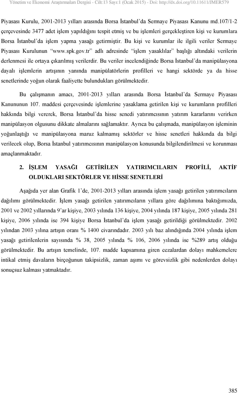 Bu kişi ve kurumlar ile ilgili veriler Sermaye Piyasası Kurulunun www.spk.gov.tr adlı adresinde işlem yasaklılar başlığı altındaki verilerin derlenmesi ile ortaya çıkarılmış verilerdir.