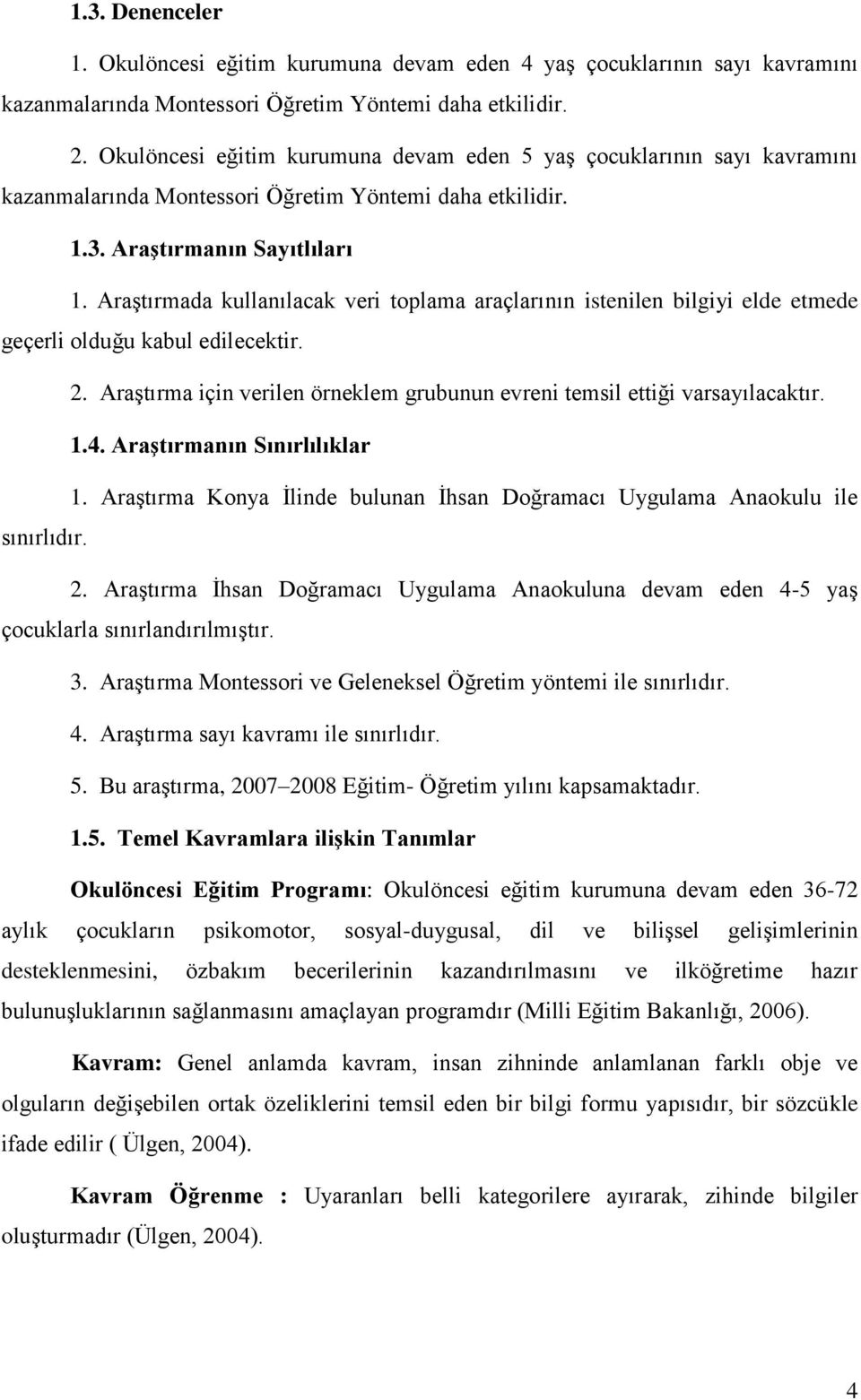 AraĢtırmada kullanılacak veri toplama araçlarının istenilen bilgiyi elde etmede geçerli olduğu kabul edilecektir. 2. AraĢtırma için verilen örneklem grubunun evreni temsil ettiği varsayılacaktır. 1.4.