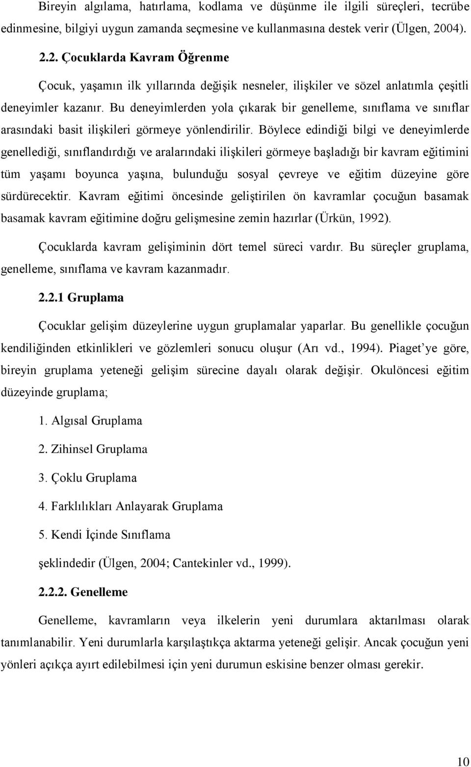 Bu deneyimlerden yola çıkarak bir genelleme, sınıflama ve sınıflar arasındaki basit iliģkileri görmeye yönlendirilir.