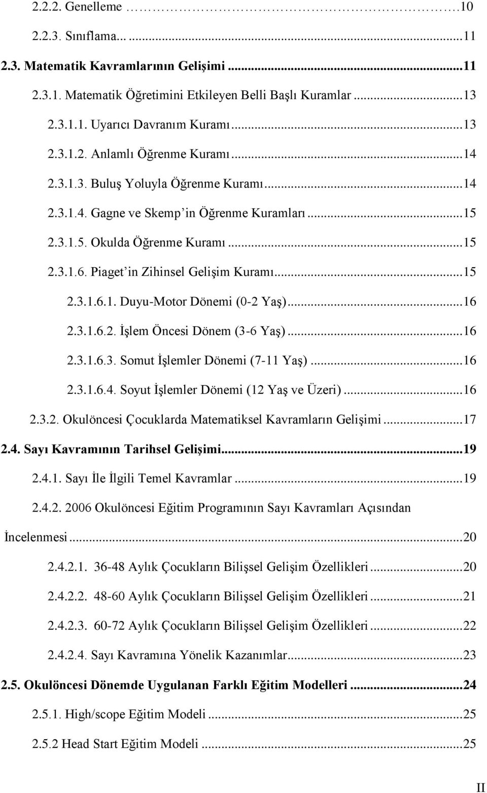 .. 16 2.3.1.6.2. ĠĢlem Öncesi Dönem (3-6 YaĢ)... 16 2.3.1.6.3. Somut ĠĢlemler Dönemi (7-11 YaĢ)... 16 2.3.1.6.4. Soyut ĠĢlemler Dönemi (12 YaĢ ve Üzeri)... 16 2.3.2. Okulöncesi Çocuklarda Matematiksel Kavramların GeliĢimi.