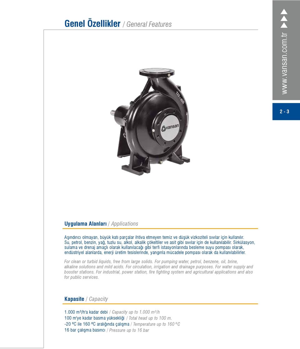 Sirkülasyon, sulama ve drenaj amaçlı olarak kullanılacağı gibi terfi istasyonlarında besleme suyu pompası olarak, endüstriyel alanlarda, enerji üretim tesislerinde, yangınla mücadele pompası olarak