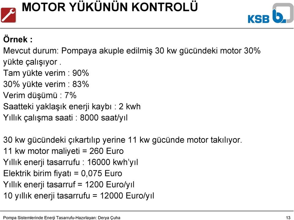 8000 saat/yıl 30 kw gücündeki çıkartılıp yerine 11 kw gücünde motor takılıyor.