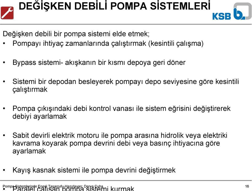 Pompa çıkışındaki debi kontrol vanası ile sistem eğrisini değiştirerek debiyi ayarlamak Sabit devirli elektrik motoru ile pompa arasına