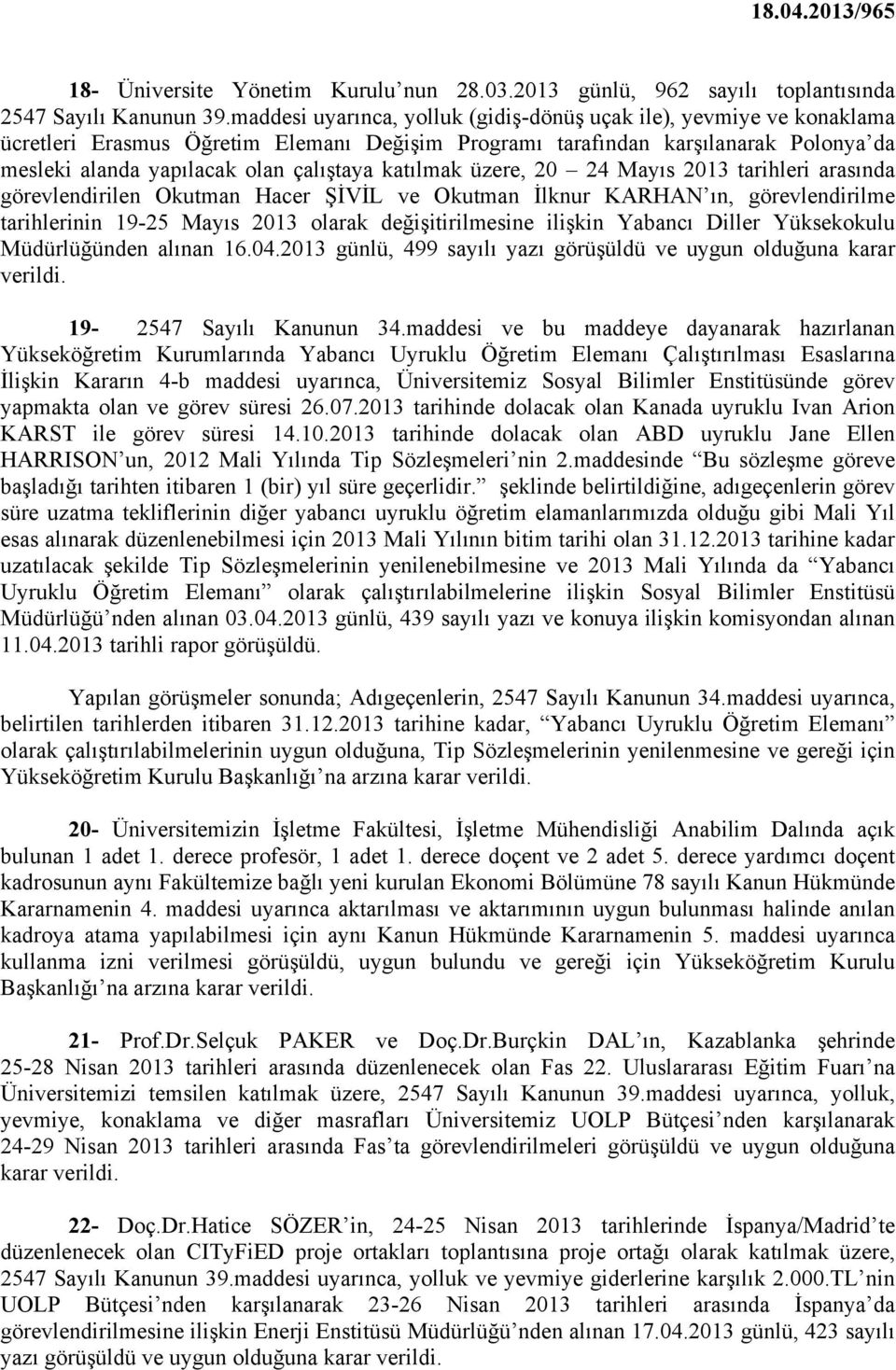 katılmak üzere, 20 24 Mayıs 2013 tarihleri arasında görevlendirilen Okutman Hacer ŞİVİL ve Okutman İlknur KARHAN ın, görevlendirilme tarihlerinin 19-25 Mayıs 2013 olarak değişitirilmesine ilişkin