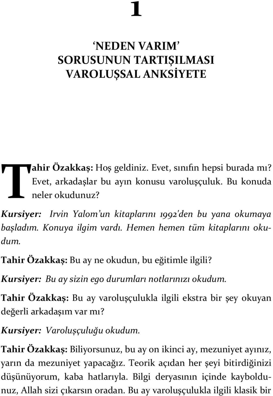 Kursiyer: Bu ay sizin ego durumları notlarınızı okudum. Tahir Özakkaş: Bu ay varoluşçulukla ilgili ekstra bir şey okuyan değerli arkadaşım var mı? Kursiyer: Varoluşçuluğu okudum.