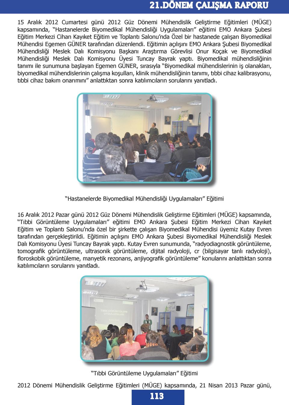 Eğitimin açılışını EMO Ankara Şubesi Biyomedikal Mühendisliği Meslek Dalı Komisyonu Başkanı Araştırma Görevlisi Onur Koçak ve Biyomedikal Mühendisliği Meslek Dalı Komisyonu Üyesi Tuncay Bayrak yaptı.