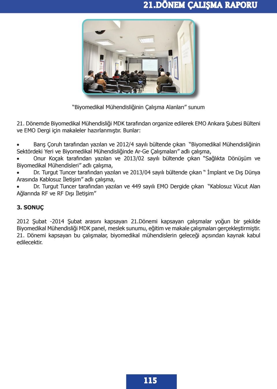 Bunlar: Barış Çoruh tarafından yazılan ve 2012/4 sayılı bültende çıkan Biyomedikal Mühendisliğinin Sektördeki Yeri ve Biyomedikal Mühendisliğinde Ar-Ge Çalışmaları adlı çalışma, Onur Koçak tarafından