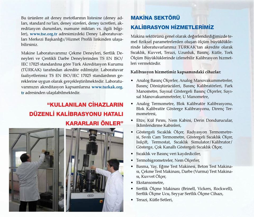 Makine Laboratuvarımız Çekme Deneyleri, Sertlik Deneyleri ve Çentikli Darbe Deneylerinden TS EN ISO/ IEC 17025 standardına göre Türk Akreditasyon Kurumu (TÜRKAK) tarafından akredite edilmiştir.