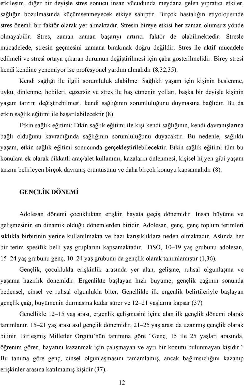 Stres, zaman zaman başarıyı artırıcı faktör de olabilmektedir. Stresle mücadelede, stresin geçmesini zamana bırakmak doğru değildir.