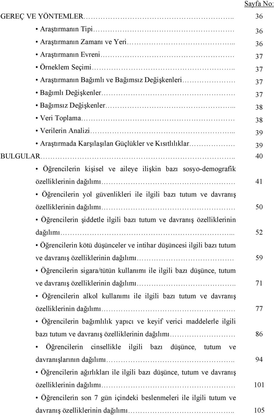 . 40 Öğrencilerin kişisel ve aileye ilişkin bazı sosyo-demografik özelliklerinin dağılımı. 41 Öğrencilerin yol güvenlikleri ile ilgili bazı tutum ve davranış özelliklerinin dağılımı.