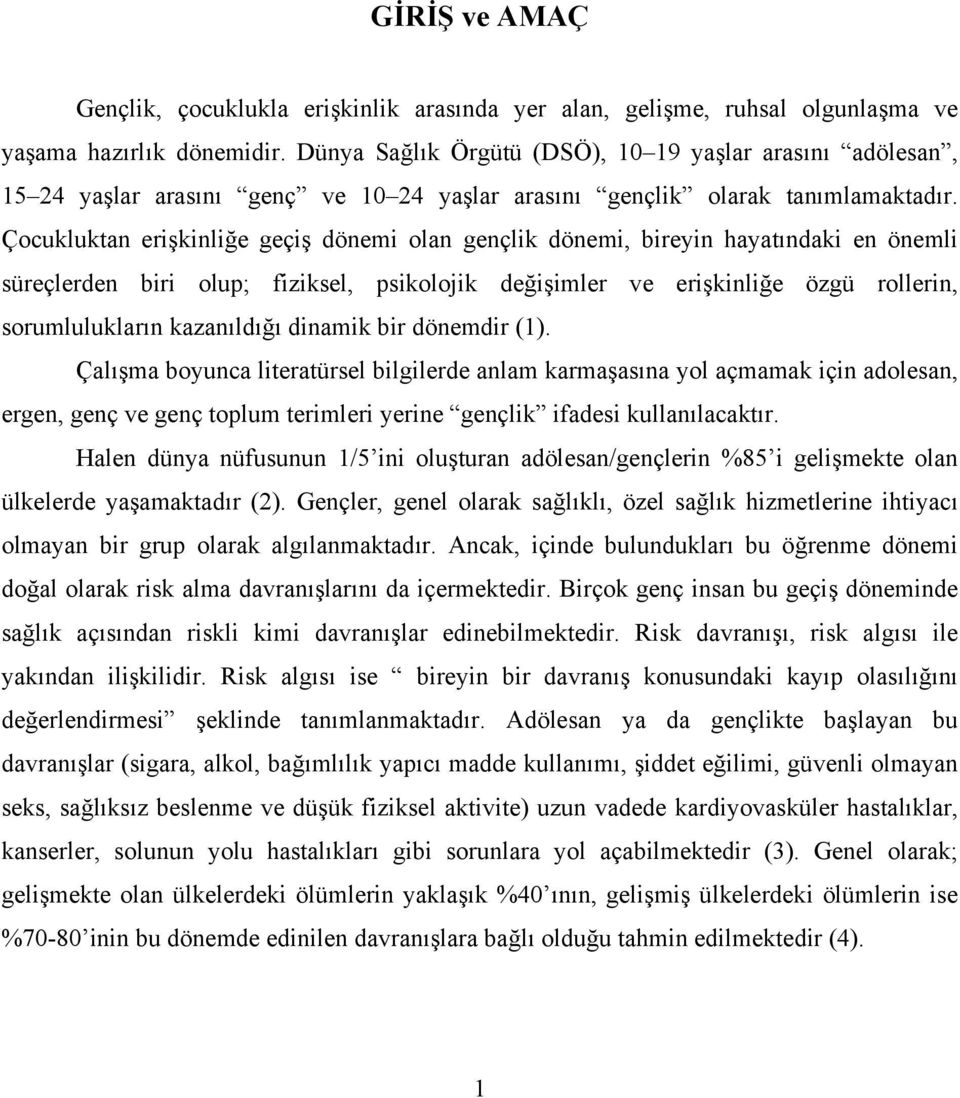 Çocukluktan erişkinliğe geçiş dönemi olan gençlik dönemi, bireyin hayatındaki en önemli süreçlerden biri olup; fiziksel, psikolojik değişimler ve erişkinliğe özgü rollerin, sorumlulukların