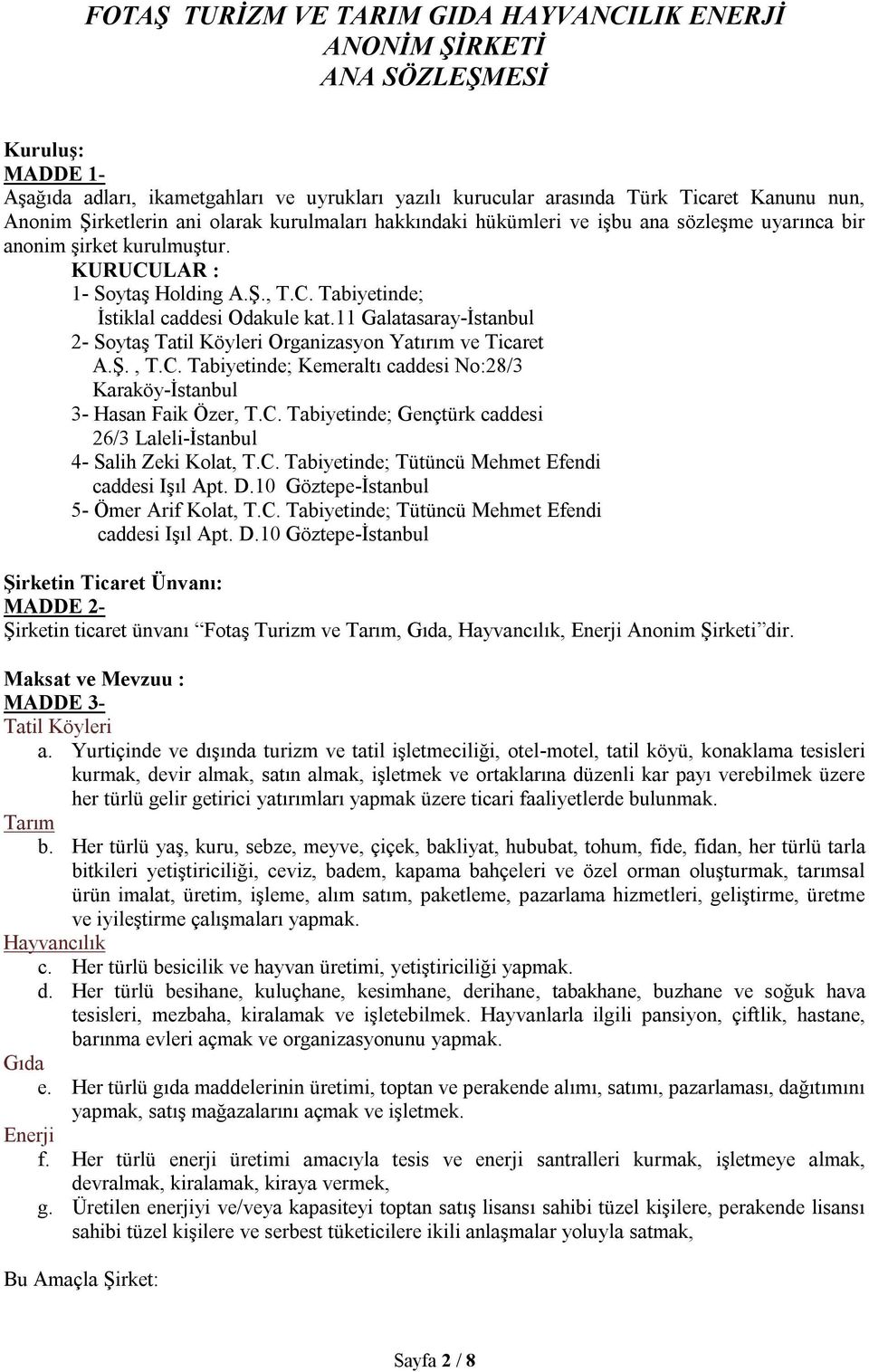 11 Galatasaray-İstanbul 2- Soytaş Tatil Köyleri Organizasyon Yatırım ve Ticaret A.Ş., T.C. Tabiyetinde; Kemeraltı caddesi No:28/3 Karaköy-İstanbul 3- Hasan Faik Özer, T.C. Tabiyetinde; Gençtürk caddesi 26/3 Laleli-İstanbul 4- Salih Zeki Kolat, T.