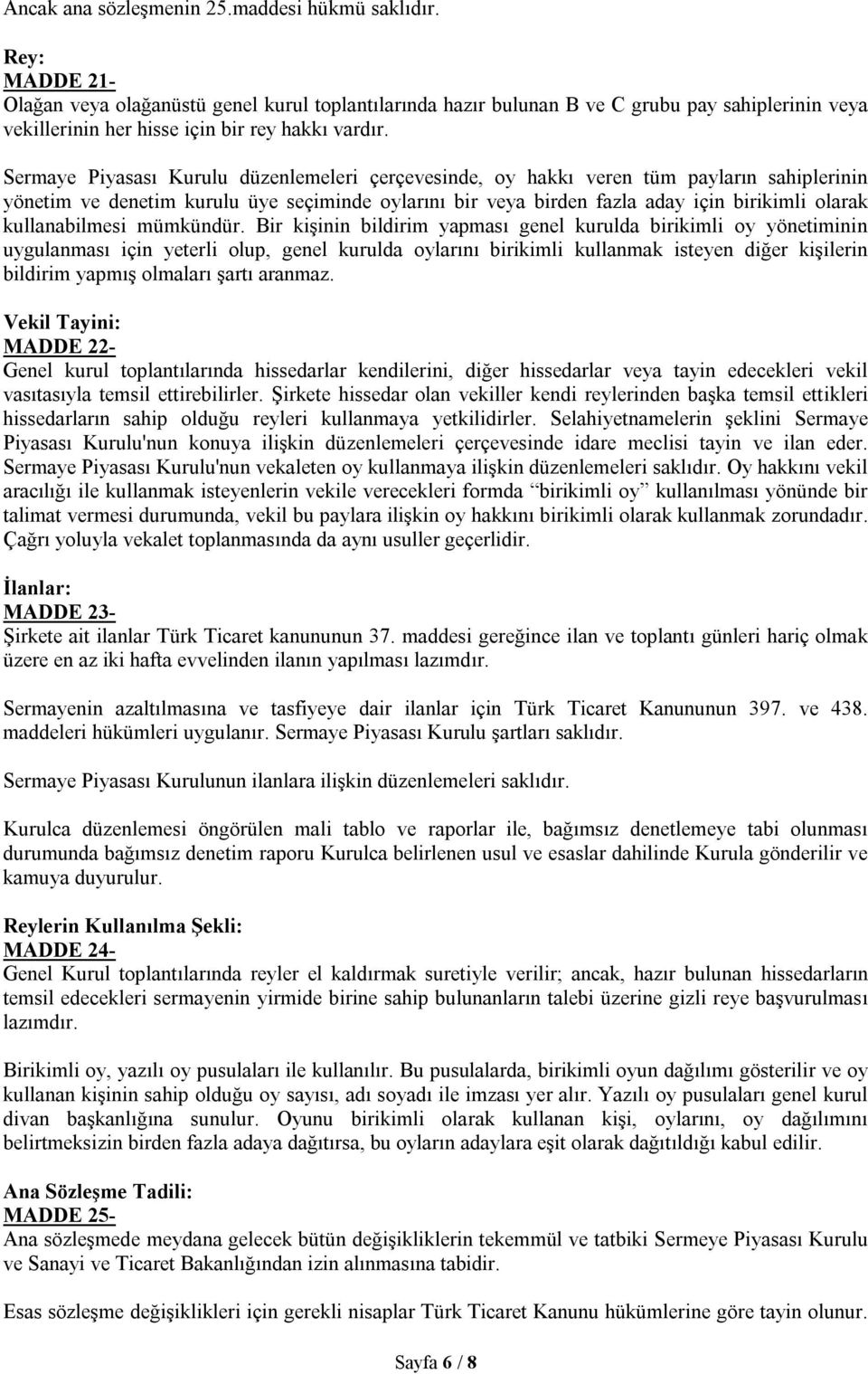 Sermaye Piyasası Kurulu düzenlemeleri çerçevesinde, oy hakkı veren tüm payların sahiplerinin yönetim ve denetim kurulu üye seçiminde oylarını bir veya birden fazla aday için birikimli olarak