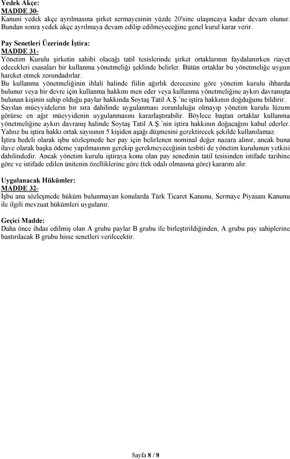 Pay Senetleri Üzerinde İştira: MADDE 31- Yönetim Kurulu şirketin sahibi olacağı tatil tesislerinde şirket ortaklarının faydalanırken riayet edecekleri esasaları bir kullanma yönetmeliği şeklinde