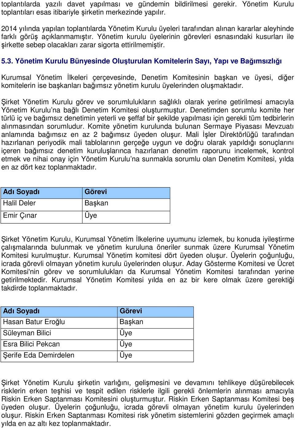 Yönetim kurulu üyelerinin görevleri esnasındaki kusurları ile şirkette sebep olacakları zarar sigorta ettirilmemiştir. 5.3.