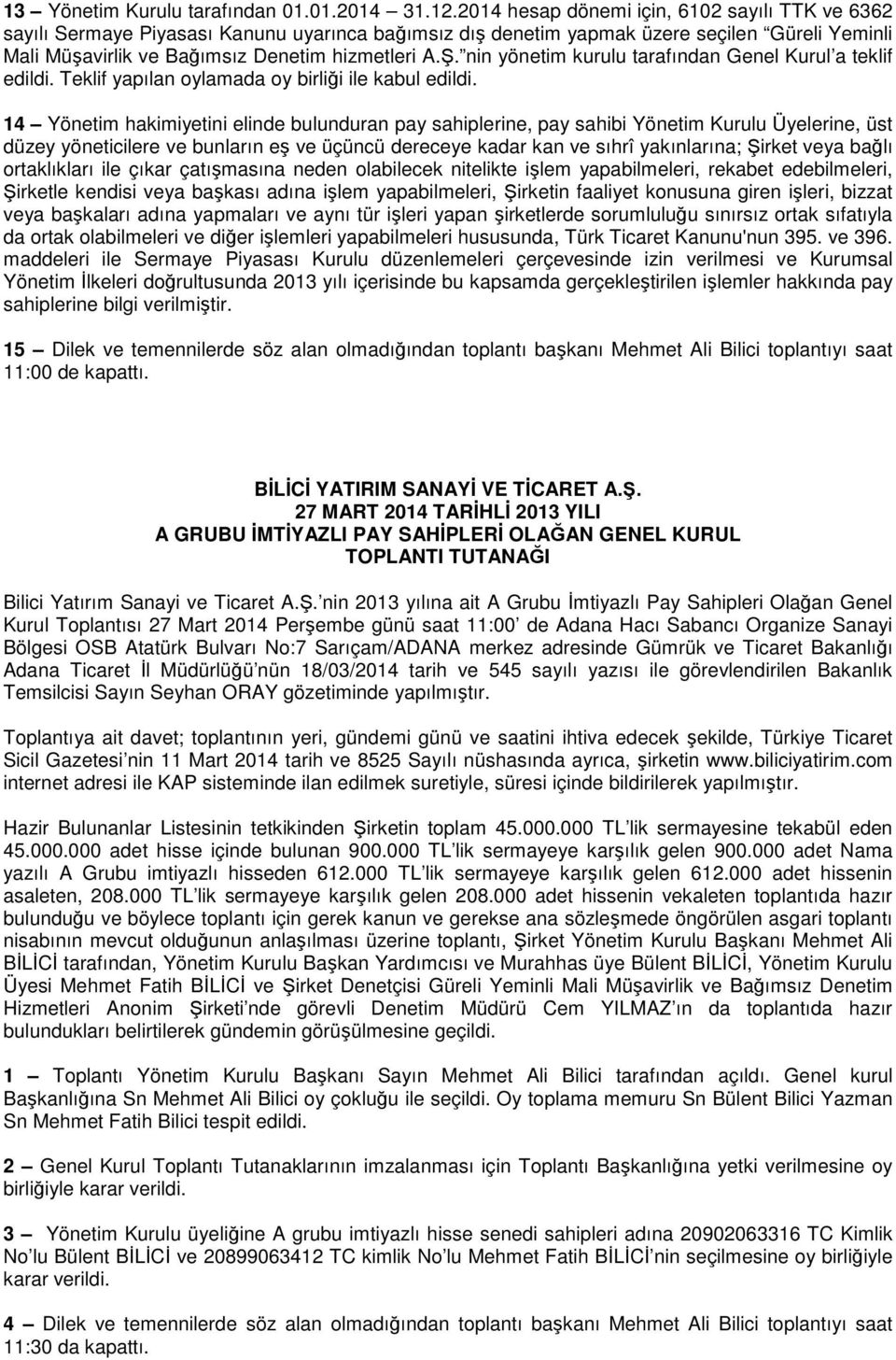 nin yönetim kurulu tarafından Genel Kurul a teklif edildi. Teklif yapılan oylamada oy birliği ile kabul edildi.