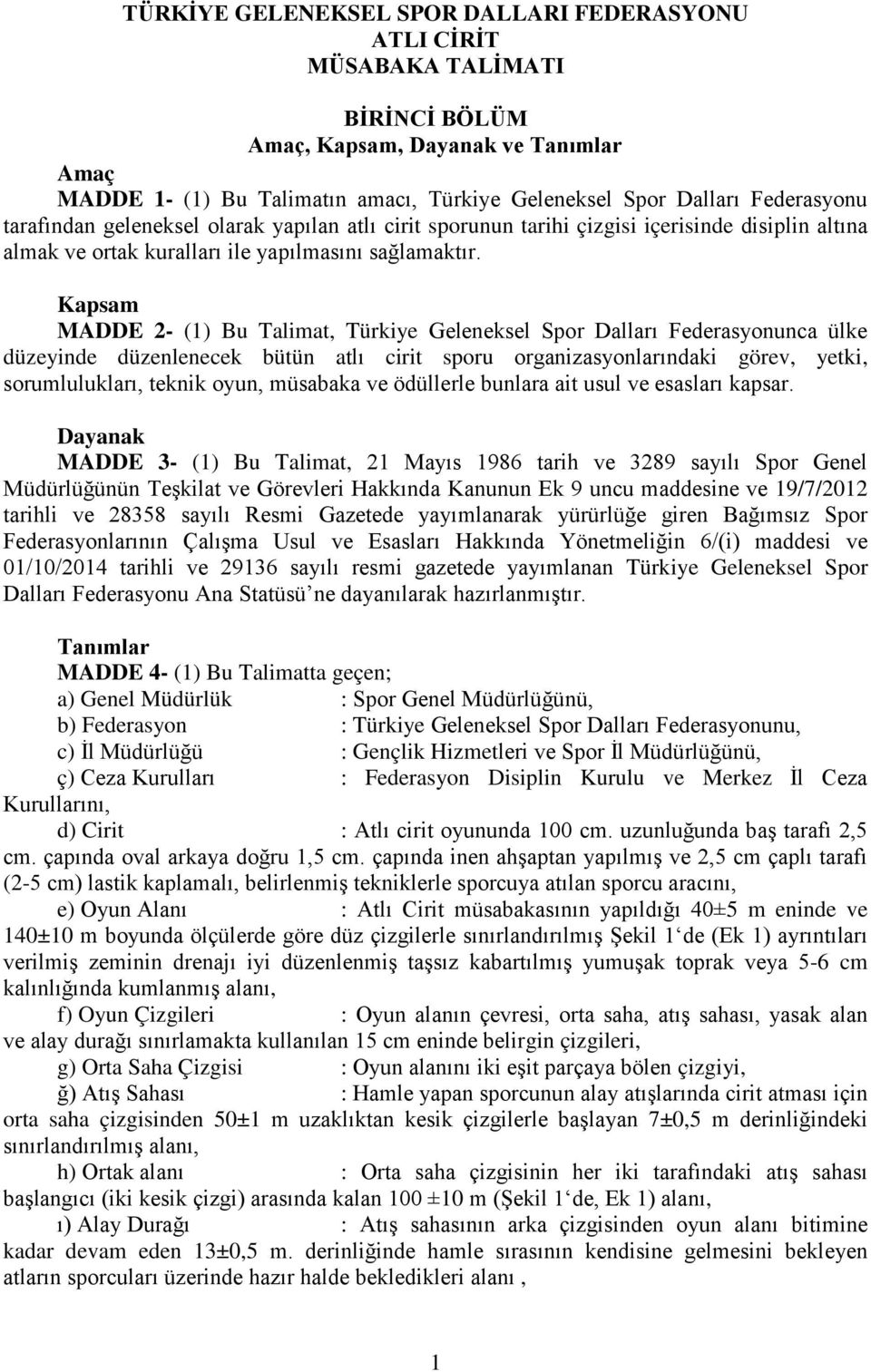 Kapsam MADDE 2- (1) Bu Talimat, Türkiye Geleneksel Spor Dalları Federasyonunca ülke düzeyinde düzenlenecek bütün atlı cirit sporu organizasyonlarındaki görev, yetki, sorumlulukları, teknik oyun,