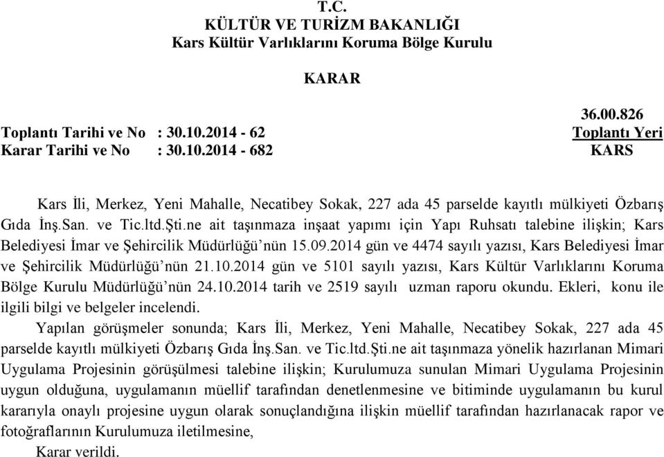 2014 gün ve 4474 sayılı yazısı, Kars Belediyesi İmar ve Şehircilik Müdürlüğü nün 21.10.2014 gün ve 5101 sayılı yazısı, Kars Kültür Varlıklarını Koruma Bölge Kurulu Müdürlüğü nün 24.10.2014 tarih ve 2519 sayılı uzman raporu okundu.