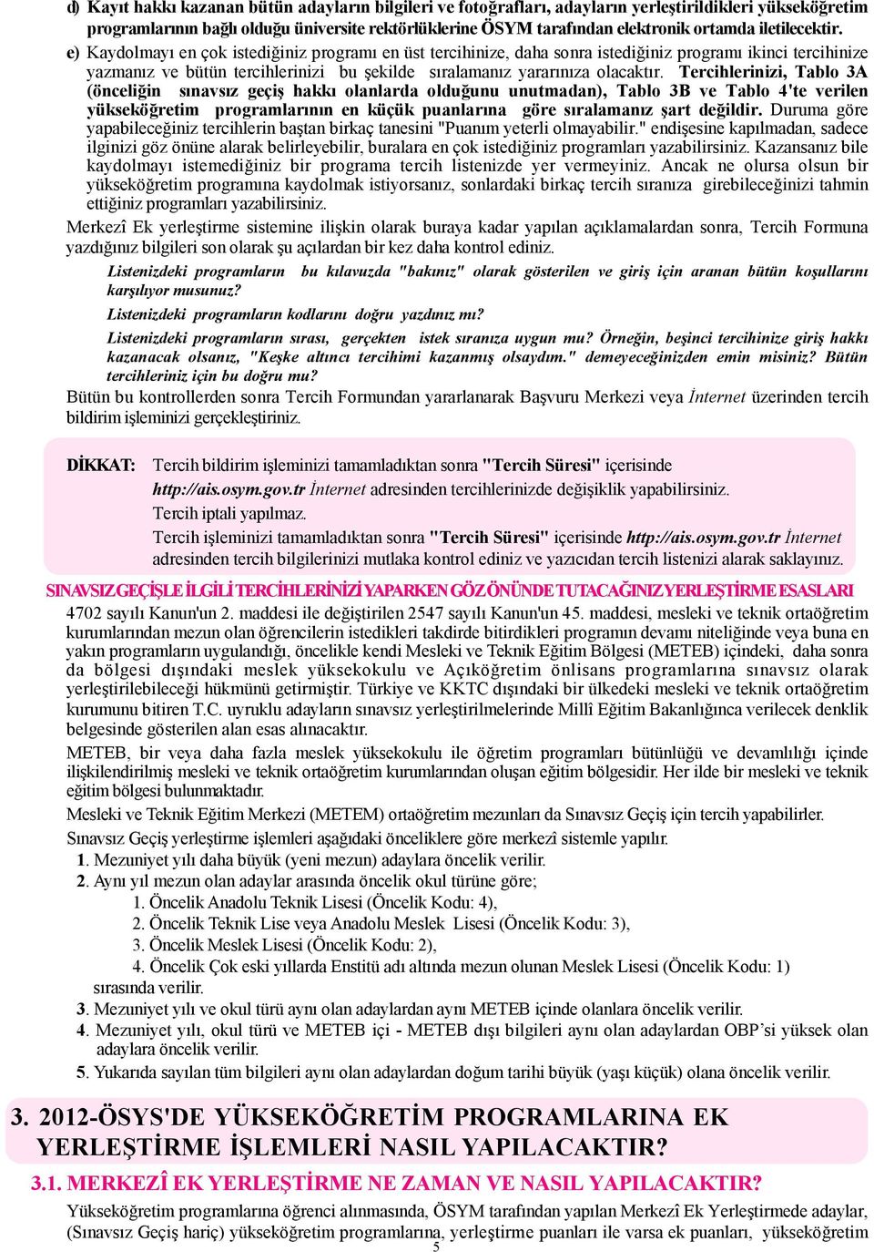 e) Kaydolmayı en çok istediğiniz programı en üst tercihinize, daha sonra istediğiniz programı ikinci tercihinize yazmanız ve bütün tercihlerinizi bu şekilde sıralamanız yararınıza olacaktır.