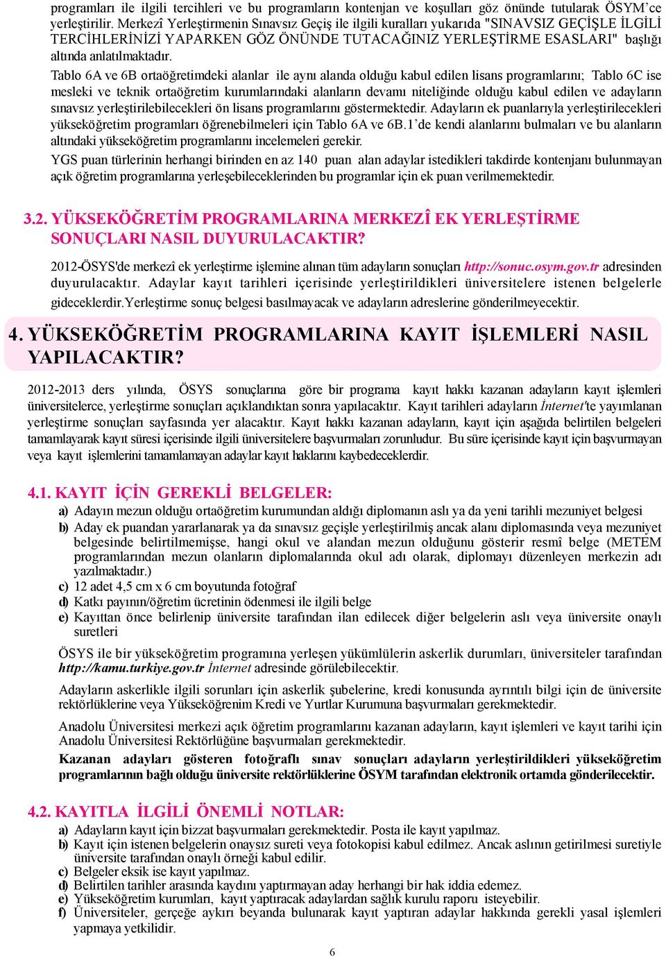 Tablo 6A ve 6B ortaöğretimdeki alanlar ile aynı alanda olduğu kabul edilen lisans programlarını; Tablo 6C ise mesleki ve teknik ortaöğretim kurumlarındaki alanların devamı niteliğinde olduğu kabul