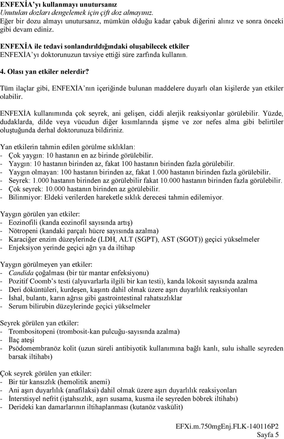 Tüm ilaçlar gibi, ENFEXİA nın içeriğinde bulunan maddelere duyarlı olan kişilerde yan etkiler olabilir. ENFEXİA kullanımında çok seyrek, ani gelişen, ciddi alerjik reaksiyonlar görülebilir.