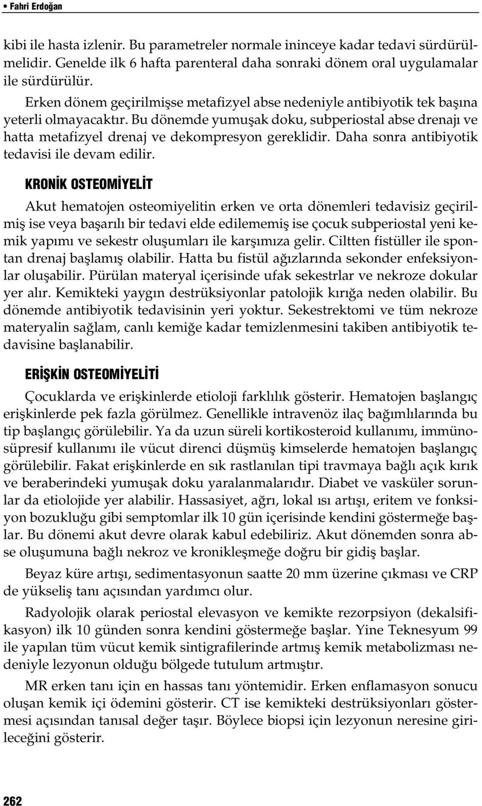 Bu dönemde yumuşak doku, subperiostal abse drenajı ve hatta metafizyel drenaj ve dekompresyon gereklidir. Daha sonra antibiyotik tedavisi ile devam edilir.