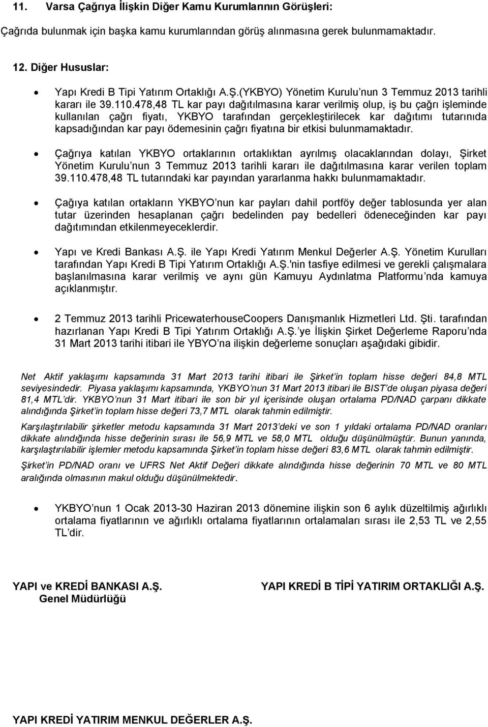 478,48 TL kar payı dağıtılmasına karar verilmiş olup, iş bu çağrı işleminde kullanılan çağrı fiyatı, YKBYO tarafından gerçekleştirilecek kar dağıtımı tutarınıda kapsadığından kar payı ödemesinin