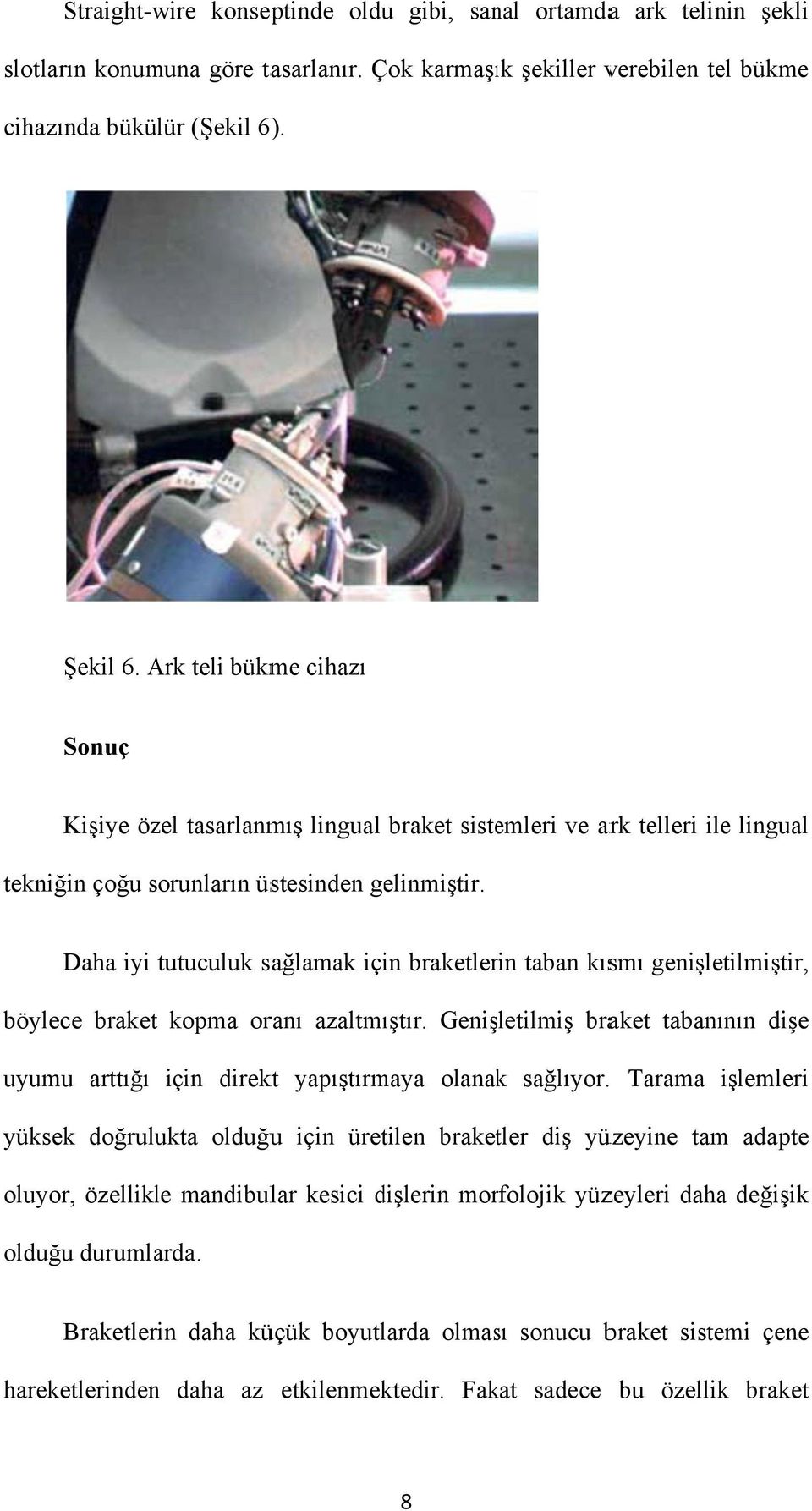 Daha iyi tutuculuk sağlamak için braketlerin taban kısmı genişletilmiştir, böylece braket uyumu arttığı kopma oranı azaltmıştır.