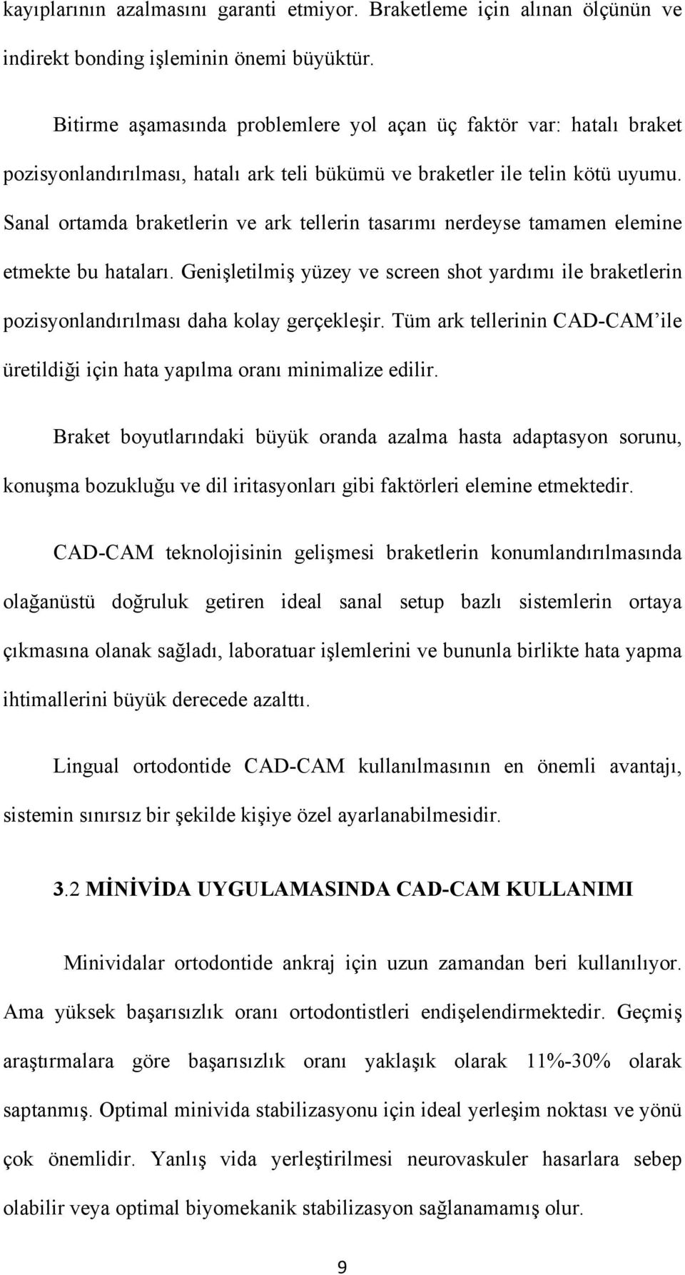 Sanal ortamda braketlerin ve ark tellerin tasarımı nerdeyse tamamen elemine etmekte bu hataları. Genişletilmiş yüzey ve screen shot yardımı ile braketlerin pozisyonlandırılması daha kolay gerçekleşir.