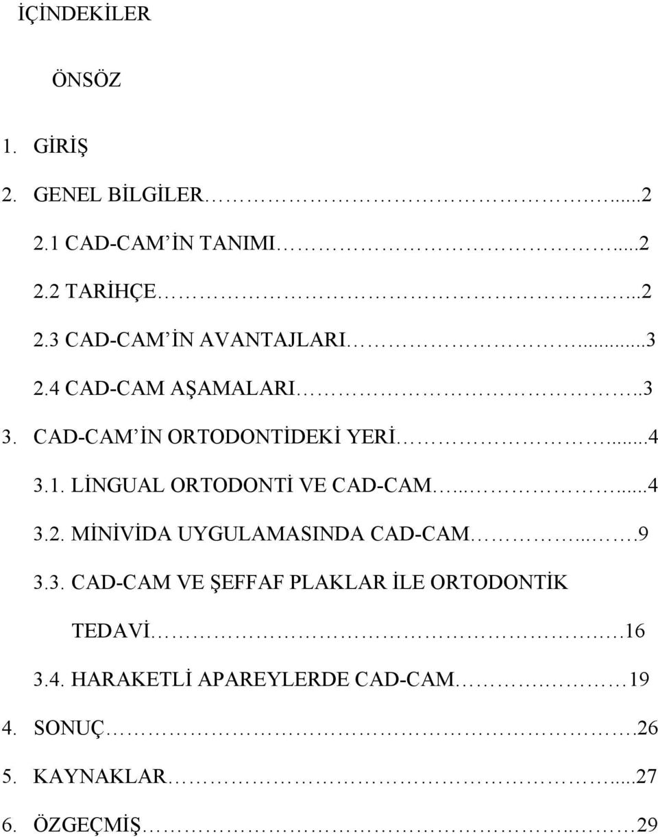 .....4 3.2. MİNİVİDA UYGULAMASINDA CAD-CAM....9 3.3. CAD-CAM VE ŞEFFAF PLAKLAR İLE ORTODONTİK TEDAVİ.