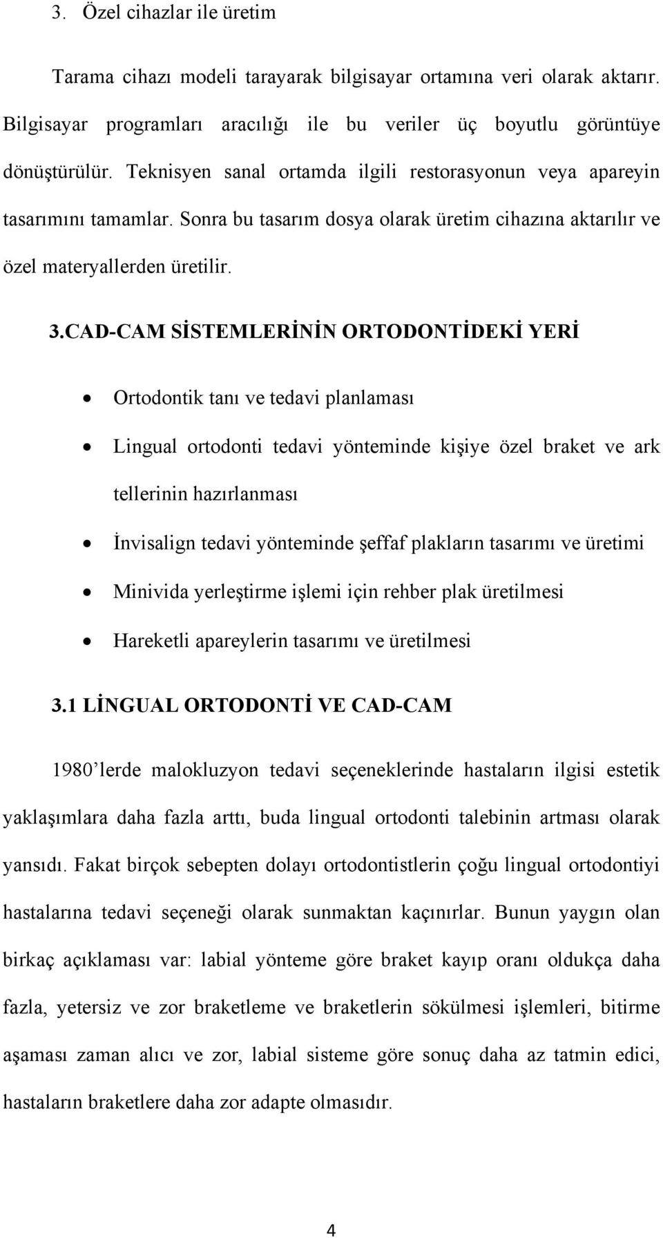 CAD-CAM SİSTEMLERİNİN ORTODONTİDEKİ YERİ Ortodontik tanı ve tedavi planlaması Lingual ortodonti tedavi yönteminde kişiye özel braket ve ark tellerinin hazırlanması İnvisalign tedavi yönteminde şeffaf