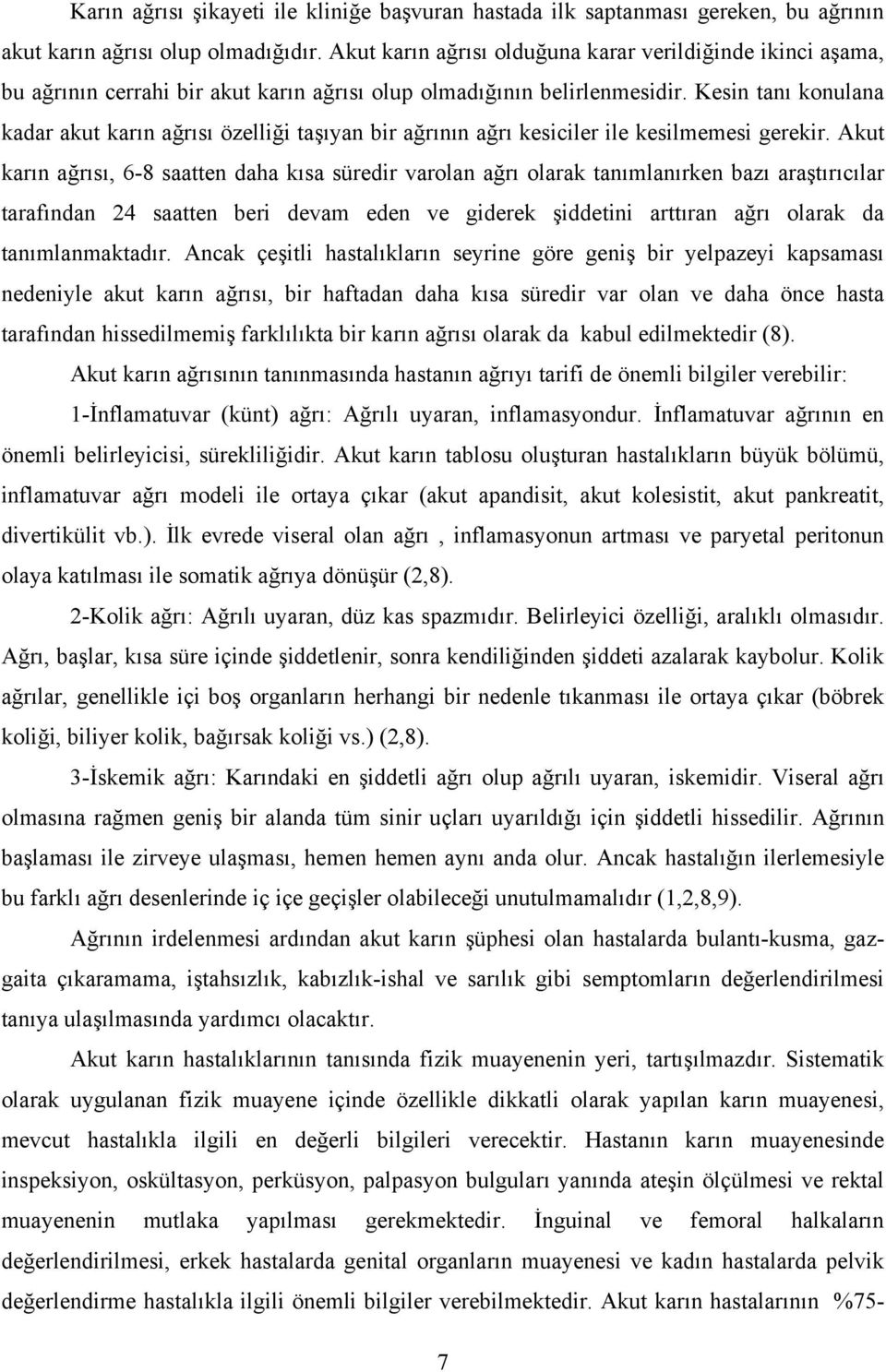 Kesin tanı konulana kadar akut karın ağrısı özelliği taşıyan bir ağrının ağrı kesiciler ile kesilmemesi gerekir.