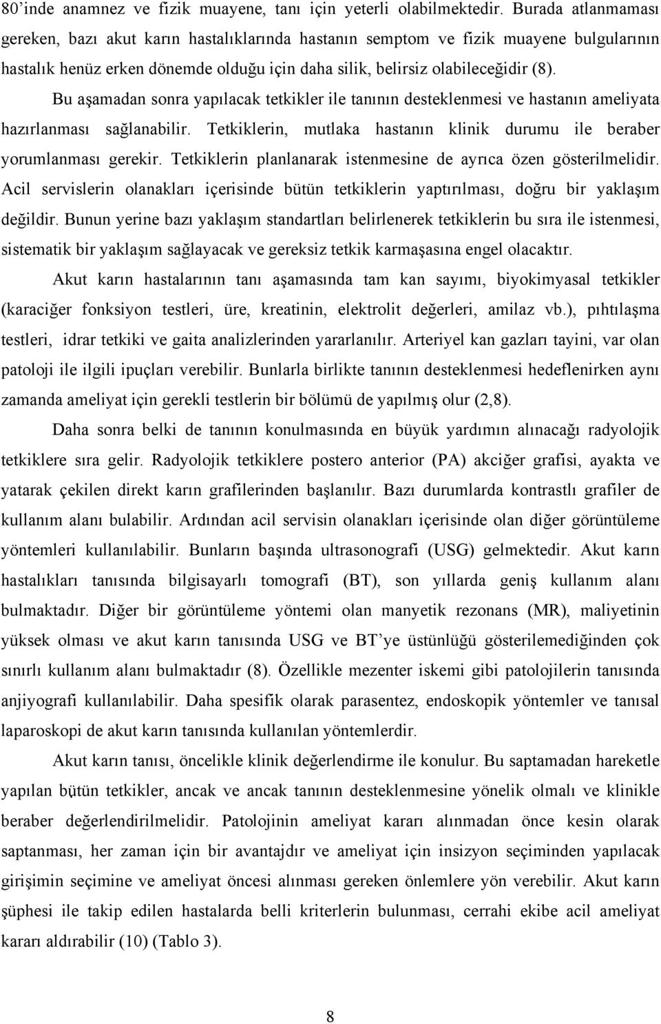 Bu aşamadan sonra yapılacak tetkikler ile tanının desteklenmesi ve hastanın ameliyata hazırlanması sağlanabilir. Tetkiklerin, mutlaka hastanın klinik durumu ile beraber yorumlanması gerekir.