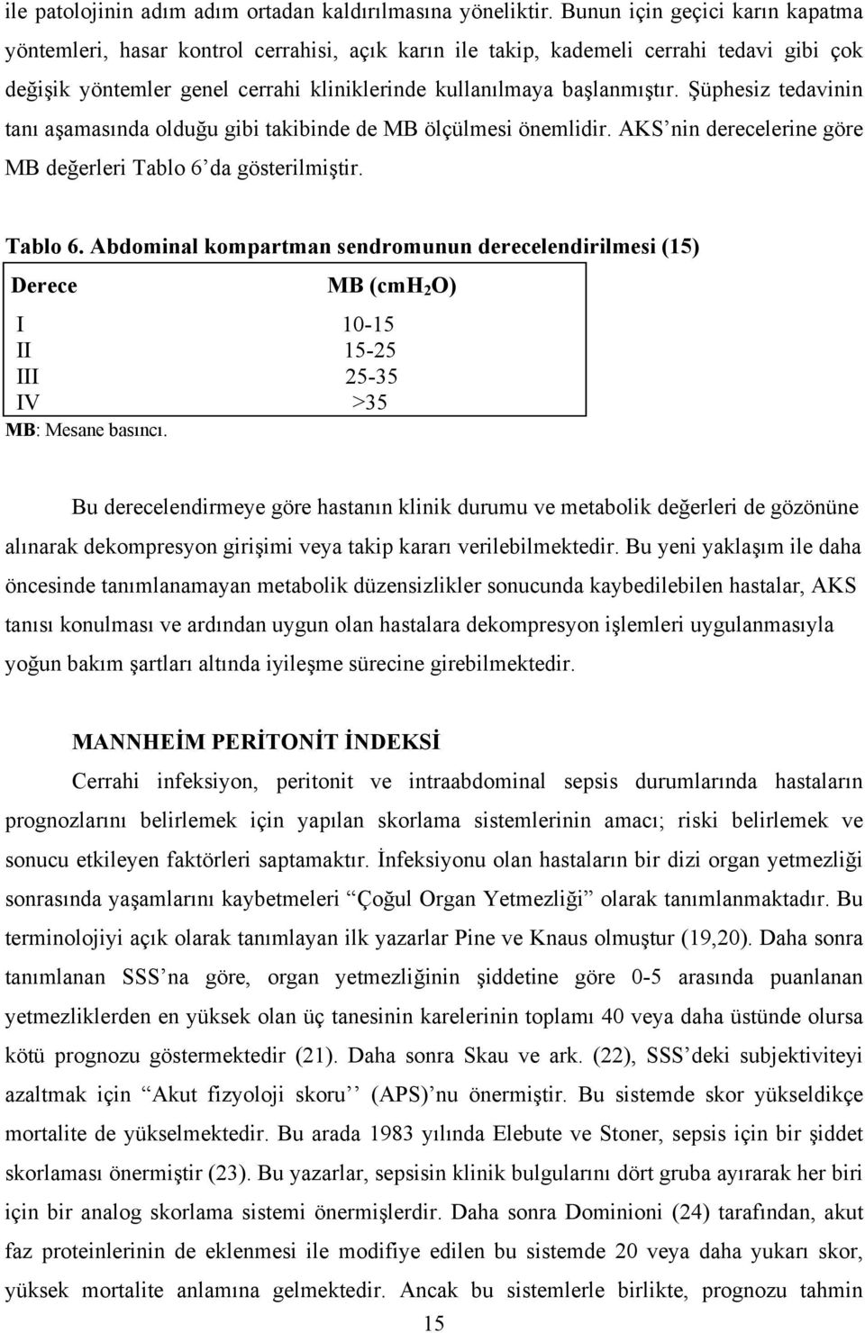 Şüphesiz tedavinin tanı aşamasında olduğu gibi takibinde de MB ölçülmesi önemlidir. AKS nin derecelerine göre MB değerleri Tablo 6 