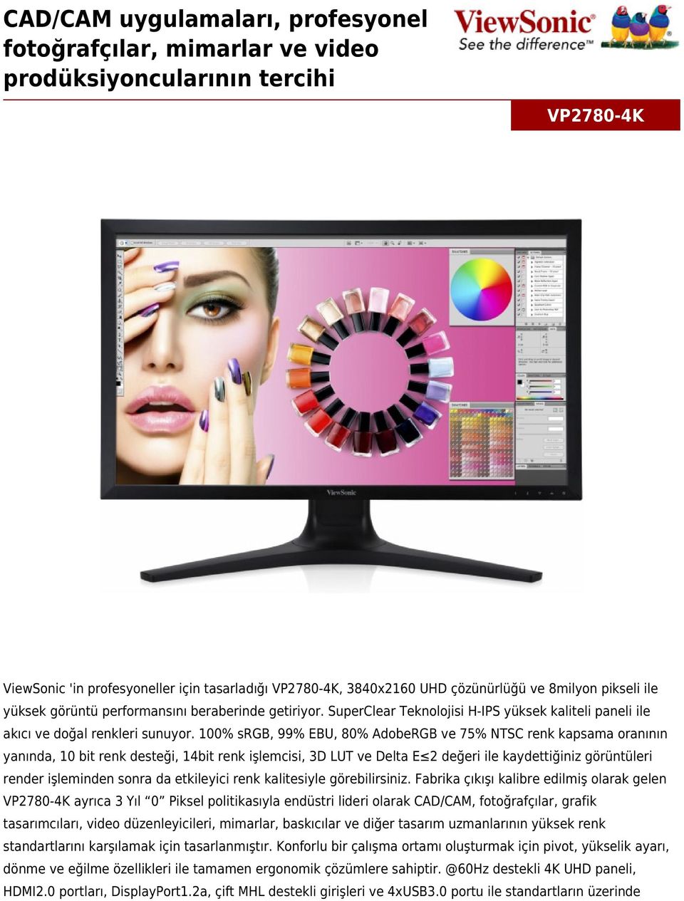 100% srgb, 99% EBU, 80% AdobeRGB ve 75% NTSC renk kapsama oranının yanında, 10 bit renk desteği, 14bit renk işlemcisi, 3D LUT ve Delta E 2 değeri ile kaydettiğiniz görüntüleri render işleminden sonra