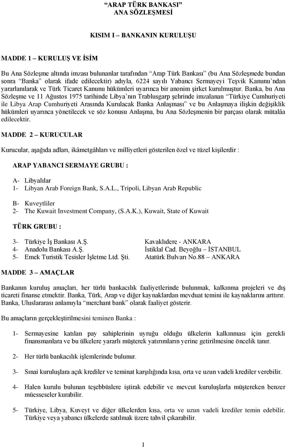 Banka, bu Ana Sözleşme ve 11 Ağustos 1975 tarihinde Libya nın Trablusgarp şehrinde imzalanan Türkiye Cumhuriyeti ile Libya Arap Cumhuriyeti Arasında Kurulacak Banka Anlaşması ve bu Anlaşmaya ilişkin