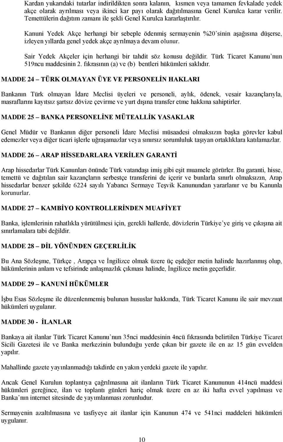 Kanuni Yedek Akçe herhangi bir sebeple ödenmiş sermayenin %20 sinin aşağısına düşerse, izleyen yıllarda genel yedek akçe ayrılmaya devam olunur.