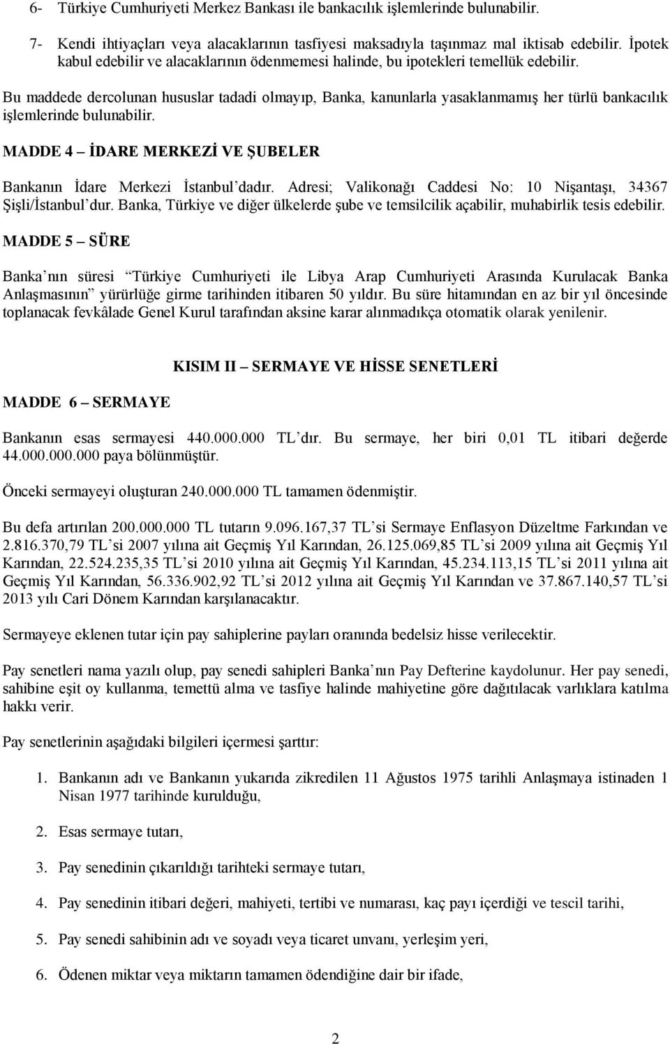 Bu maddede dercolunan hususlar tadadi olmayıp, Banka, kanunlarla yasaklanmamış her türlü bankacılık işlemlerinde bulunabilir. MADDE 4 İDARE MERKEZİ VE ŞUBELER Bankanın İdare Merkezi İstanbul dadır.